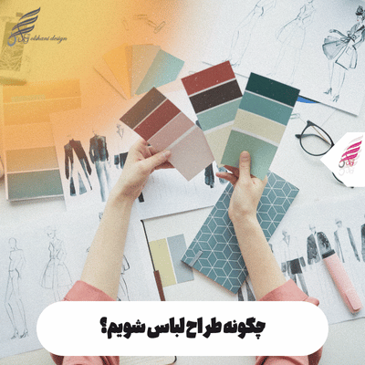 چگونه طراح مد شویم؟ چگونه طراح لباس شویم؟